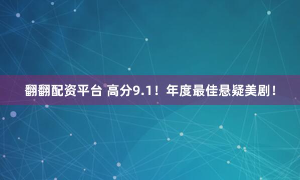 翻翻配资平台 高分9.1！年度最佳悬疑美剧！